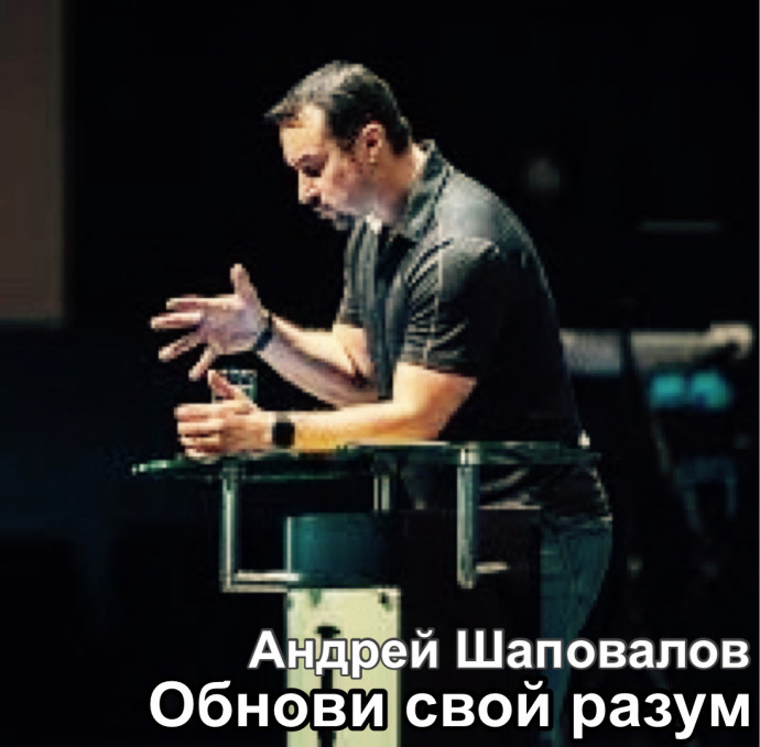 Пастор Андрей Шаповалов - Обнови свой разум.